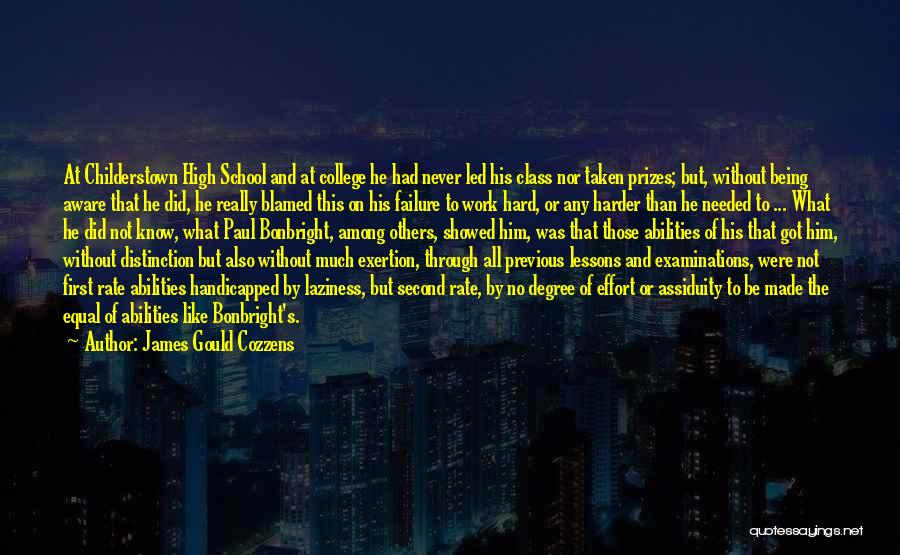 James Gould Cozzens Quotes: At Childerstown High School And At College He Had Never Led His Class Nor Taken Prizes; But, Without Being Aware