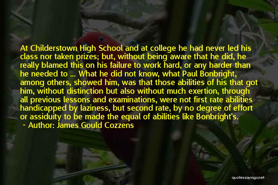 James Gould Cozzens Quotes: At Childerstown High School And At College He Had Never Led His Class Nor Taken Prizes; But, Without Being Aware