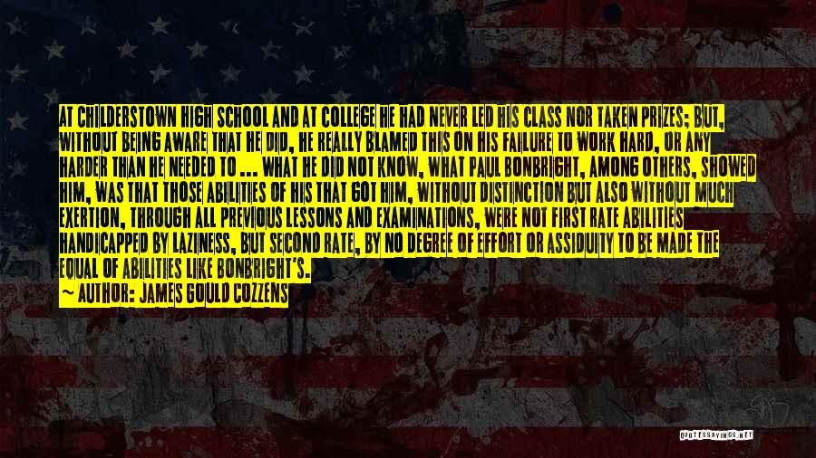 James Gould Cozzens Quotes: At Childerstown High School And At College He Had Never Led His Class Nor Taken Prizes; But, Without Being Aware