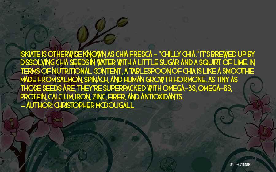 Christopher McDougall Quotes: Iskiate Is Otherwise Known As Chia Fresca - Chilly Chia. It's Brewed Up By Dissolving Chia Seeds In Water With