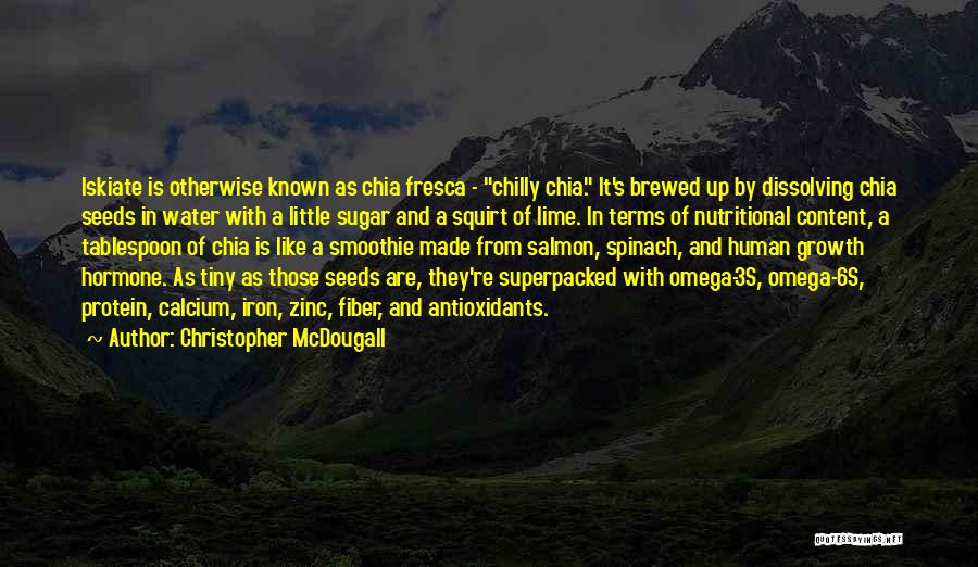 Christopher McDougall Quotes: Iskiate Is Otherwise Known As Chia Fresca - Chilly Chia. It's Brewed Up By Dissolving Chia Seeds In Water With