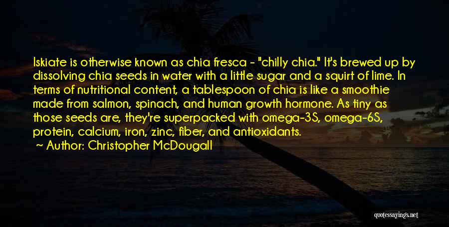 Christopher McDougall Quotes: Iskiate Is Otherwise Known As Chia Fresca - Chilly Chia. It's Brewed Up By Dissolving Chia Seeds In Water With