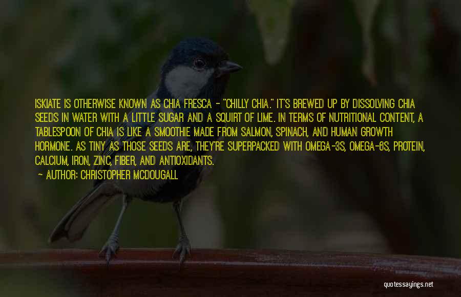 Christopher McDougall Quotes: Iskiate Is Otherwise Known As Chia Fresca - Chilly Chia. It's Brewed Up By Dissolving Chia Seeds In Water With