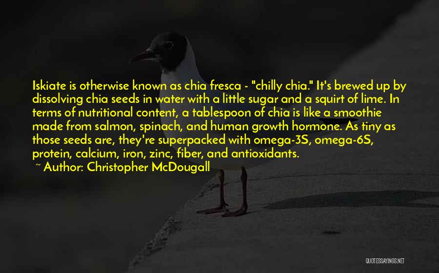 Christopher McDougall Quotes: Iskiate Is Otherwise Known As Chia Fresca - Chilly Chia. It's Brewed Up By Dissolving Chia Seeds In Water With