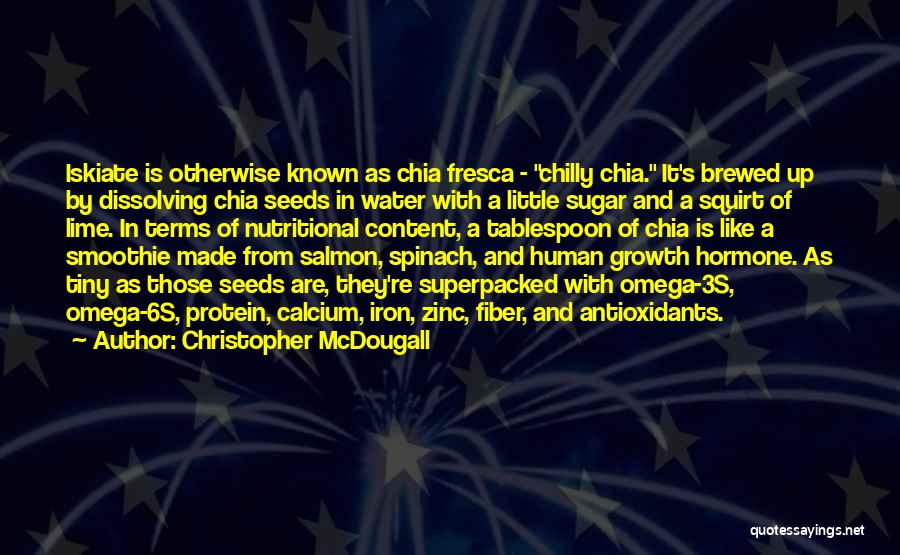 Christopher McDougall Quotes: Iskiate Is Otherwise Known As Chia Fresca - Chilly Chia. It's Brewed Up By Dissolving Chia Seeds In Water With