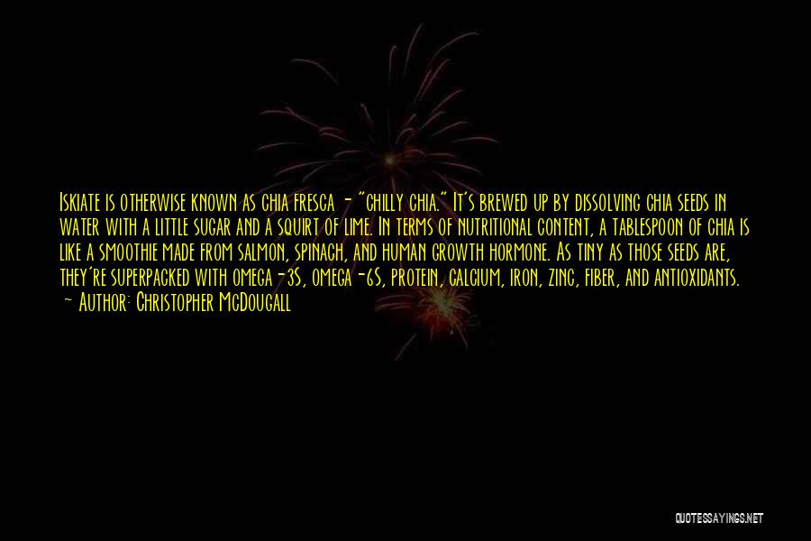 Christopher McDougall Quotes: Iskiate Is Otherwise Known As Chia Fresca - Chilly Chia. It's Brewed Up By Dissolving Chia Seeds In Water With