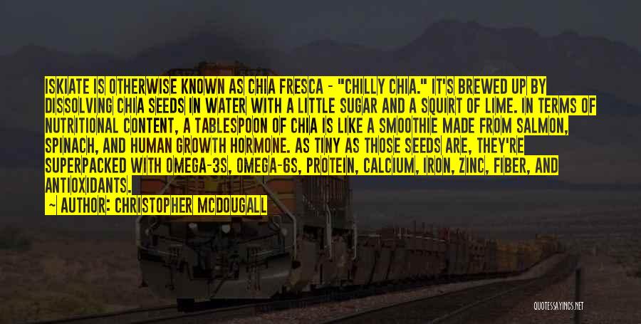 Christopher McDougall Quotes: Iskiate Is Otherwise Known As Chia Fresca - Chilly Chia. It's Brewed Up By Dissolving Chia Seeds In Water With