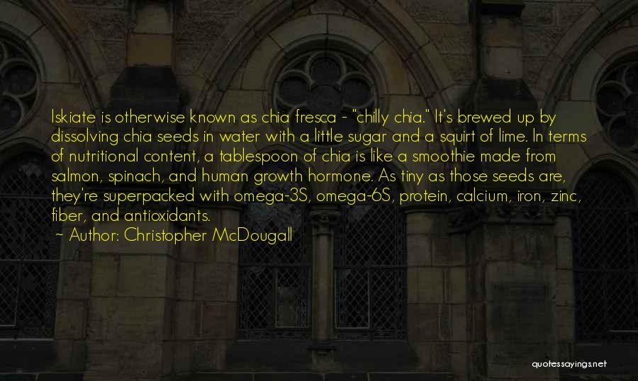 Christopher McDougall Quotes: Iskiate Is Otherwise Known As Chia Fresca - Chilly Chia. It's Brewed Up By Dissolving Chia Seeds In Water With