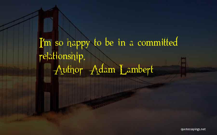 Adam Lambert Quotes: I'm So Happy To Be In A Committed Relationship.