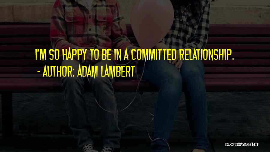 Adam Lambert Quotes: I'm So Happy To Be In A Committed Relationship.