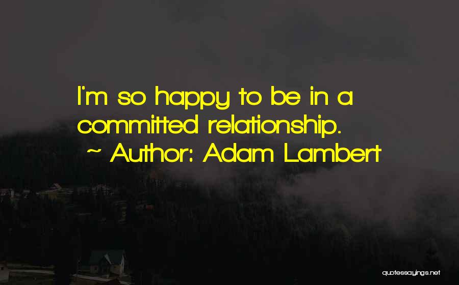 Adam Lambert Quotes: I'm So Happy To Be In A Committed Relationship.