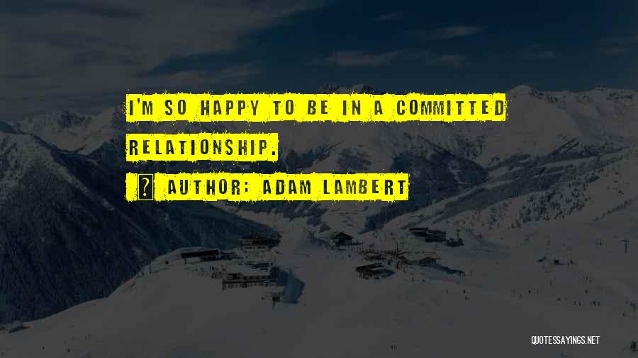 Adam Lambert Quotes: I'm So Happy To Be In A Committed Relationship.