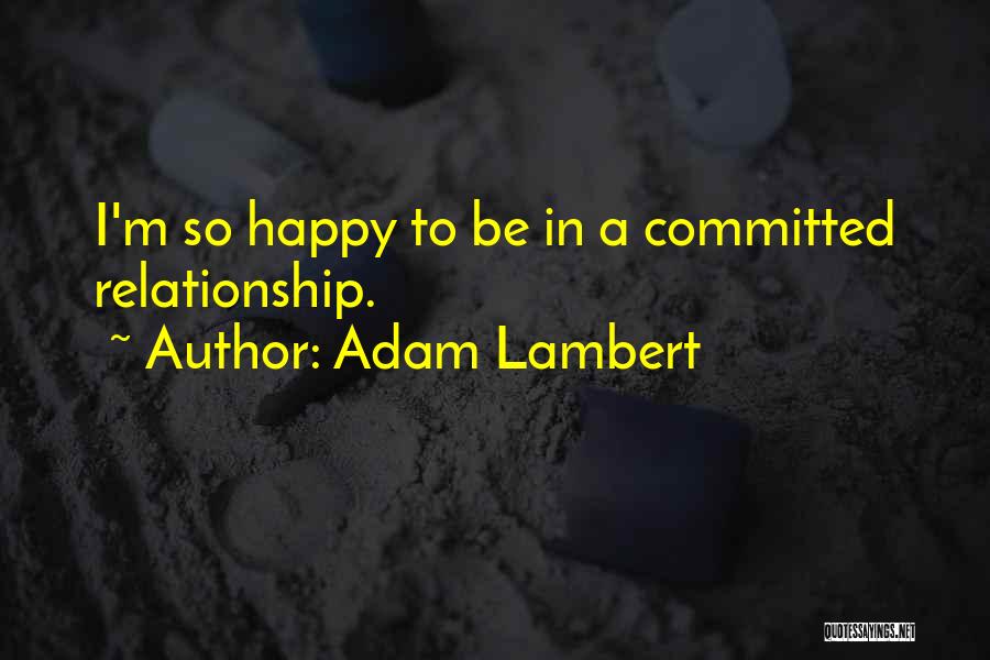 Adam Lambert Quotes: I'm So Happy To Be In A Committed Relationship.