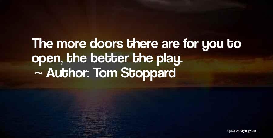 Tom Stoppard Quotes: The More Doors There Are For You To Open, The Better The Play.