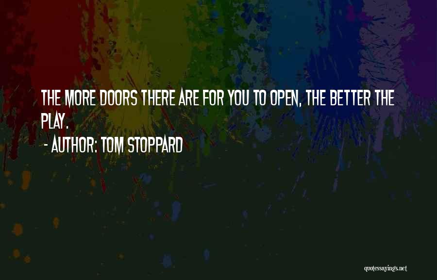 Tom Stoppard Quotes: The More Doors There Are For You To Open, The Better The Play.