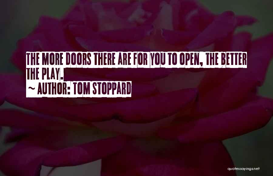 Tom Stoppard Quotes: The More Doors There Are For You To Open, The Better The Play.