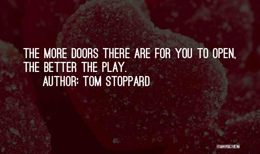 Tom Stoppard Quotes: The More Doors There Are For You To Open, The Better The Play.