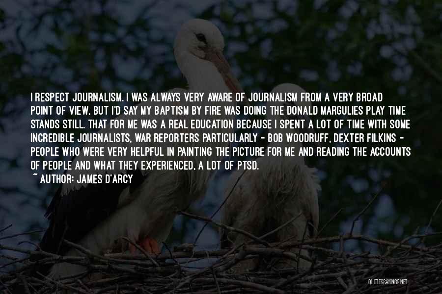 James D'arcy Quotes: I Respect Journalism. I Was Always Very Aware Of Journalism From A Very Broad Point Of View, But I'd Say