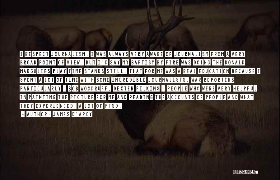 James D'arcy Quotes: I Respect Journalism. I Was Always Very Aware Of Journalism From A Very Broad Point Of View, But I'd Say