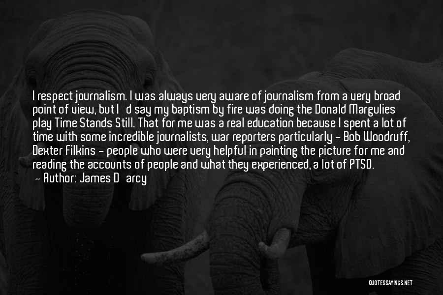 James D'arcy Quotes: I Respect Journalism. I Was Always Very Aware Of Journalism From A Very Broad Point Of View, But I'd Say