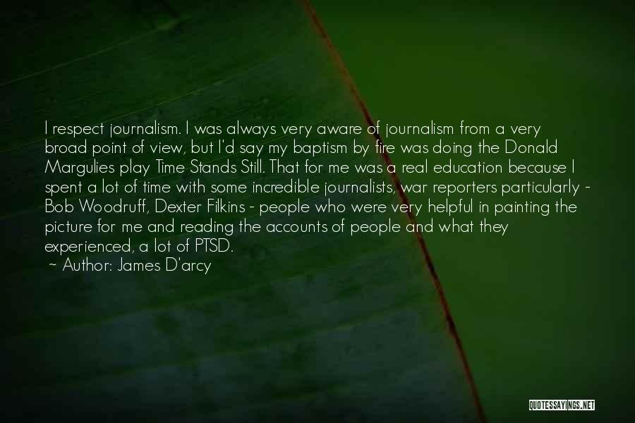 James D'arcy Quotes: I Respect Journalism. I Was Always Very Aware Of Journalism From A Very Broad Point Of View, But I'd Say