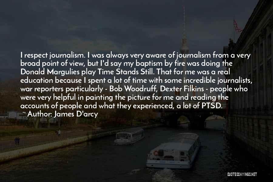 James D'arcy Quotes: I Respect Journalism. I Was Always Very Aware Of Journalism From A Very Broad Point Of View, But I'd Say