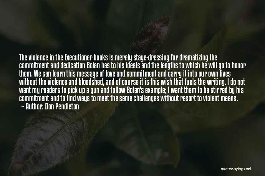 Don Pendleton Quotes: The Violence In The Executioner Books Is Merely Stage-dressing For Dramatizing The Commitment And Dedication Bolan Has To His Ideals