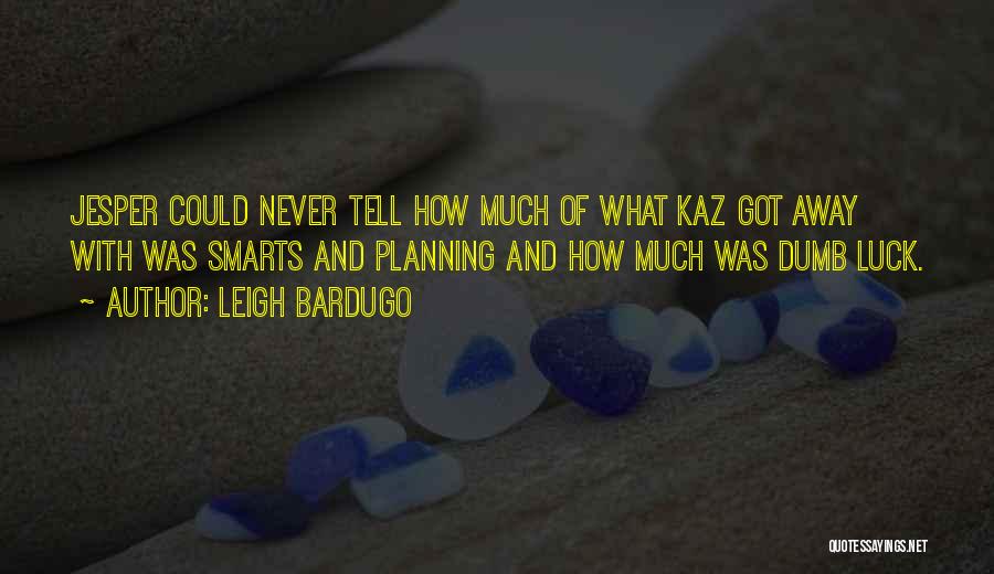 Leigh Bardugo Quotes: Jesper Could Never Tell How Much Of What Kaz Got Away With Was Smarts And Planning And How Much Was