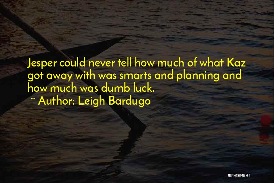 Leigh Bardugo Quotes: Jesper Could Never Tell How Much Of What Kaz Got Away With Was Smarts And Planning And How Much Was