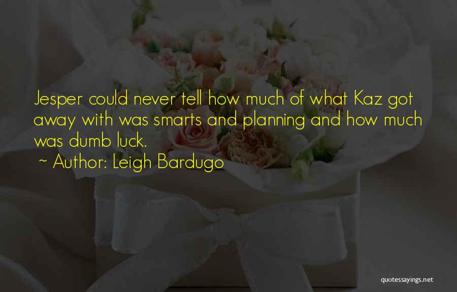 Leigh Bardugo Quotes: Jesper Could Never Tell How Much Of What Kaz Got Away With Was Smarts And Planning And How Much Was