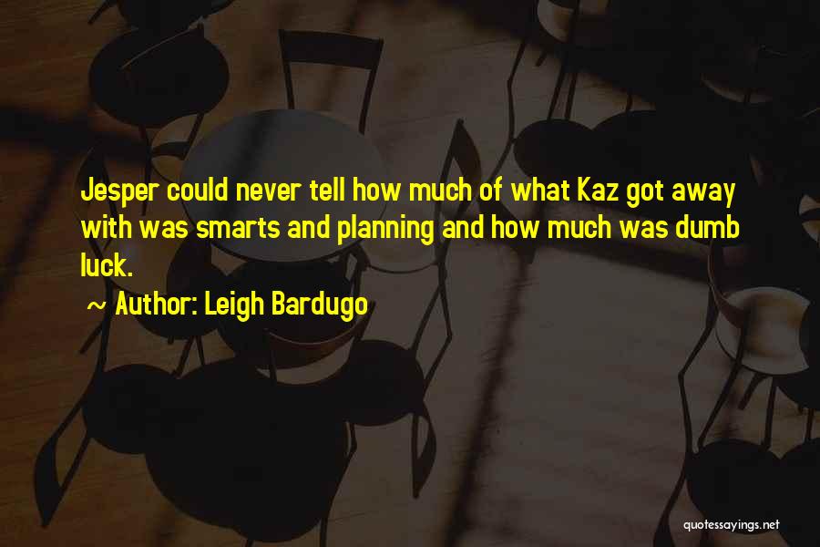 Leigh Bardugo Quotes: Jesper Could Never Tell How Much Of What Kaz Got Away With Was Smarts And Planning And How Much Was