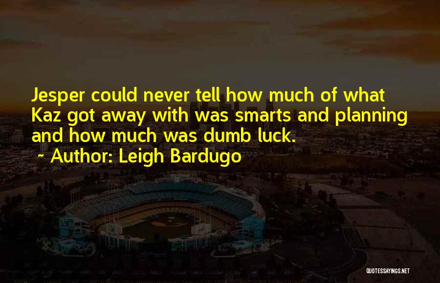 Leigh Bardugo Quotes: Jesper Could Never Tell How Much Of What Kaz Got Away With Was Smarts And Planning And How Much Was