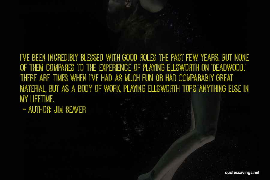 Jim Beaver Quotes: I've Been Incredibly Blessed With Good Roles The Past Few Years, But None Of Them Compares To The Experience Of