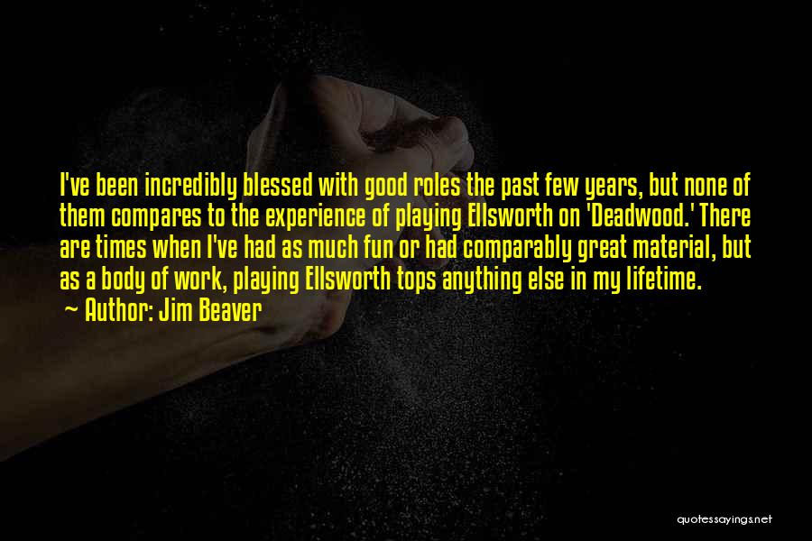 Jim Beaver Quotes: I've Been Incredibly Blessed With Good Roles The Past Few Years, But None Of Them Compares To The Experience Of