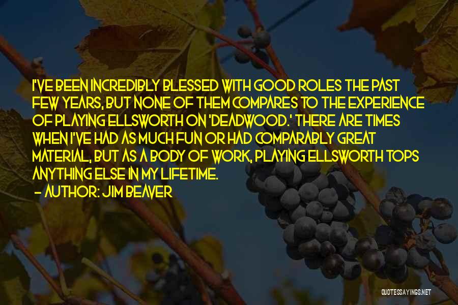 Jim Beaver Quotes: I've Been Incredibly Blessed With Good Roles The Past Few Years, But None Of Them Compares To The Experience Of