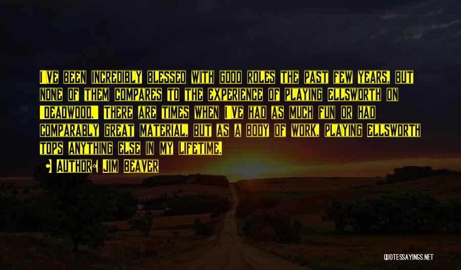 Jim Beaver Quotes: I've Been Incredibly Blessed With Good Roles The Past Few Years, But None Of Them Compares To The Experience Of