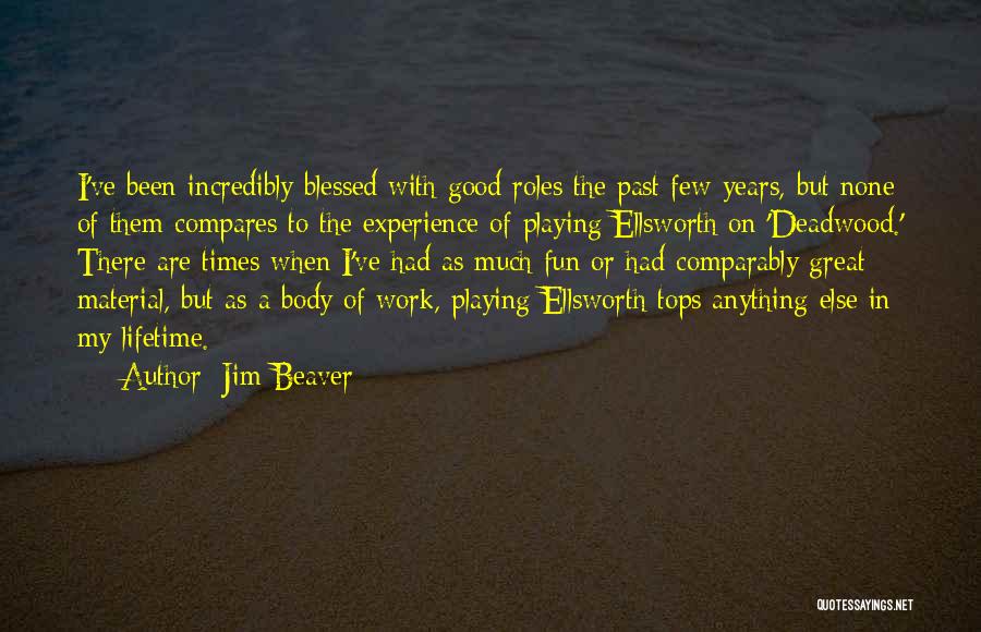 Jim Beaver Quotes: I've Been Incredibly Blessed With Good Roles The Past Few Years, But None Of Them Compares To The Experience Of