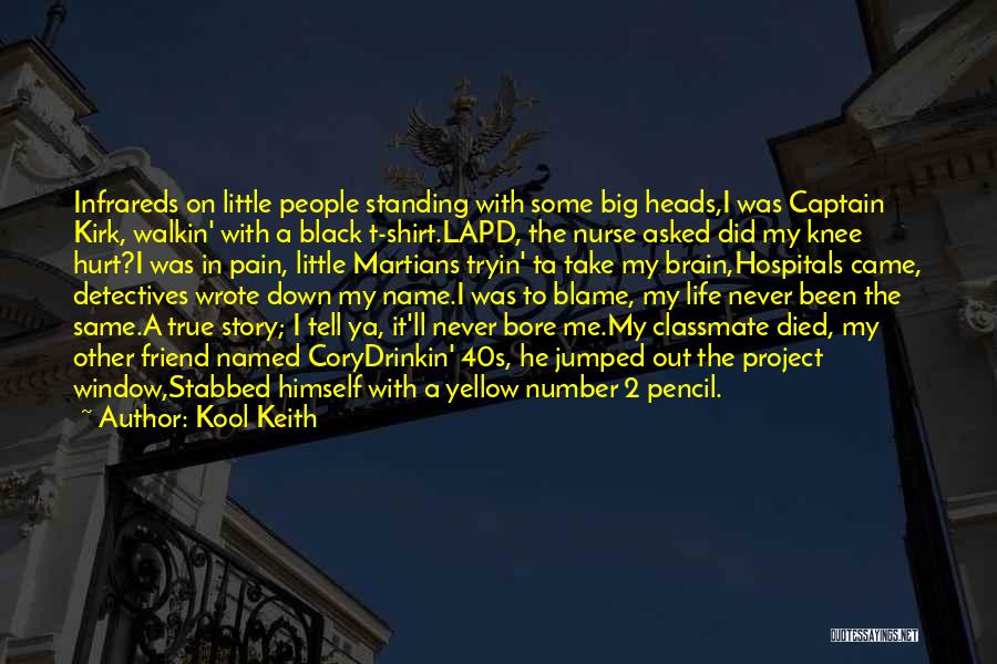 Kool Keith Quotes: Infrareds On Little People Standing With Some Big Heads,i Was Captain Kirk, Walkin' With A Black T-shirt.lapd, The Nurse Asked