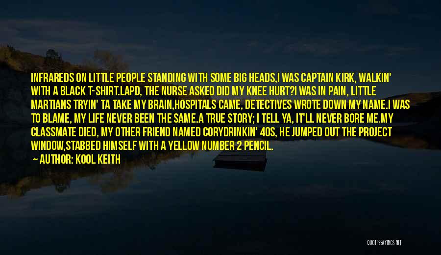 Kool Keith Quotes: Infrareds On Little People Standing With Some Big Heads,i Was Captain Kirk, Walkin' With A Black T-shirt.lapd, The Nurse Asked