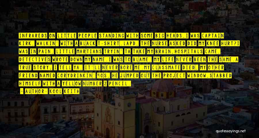 Kool Keith Quotes: Infrareds On Little People Standing With Some Big Heads,i Was Captain Kirk, Walkin' With A Black T-shirt.lapd, The Nurse Asked