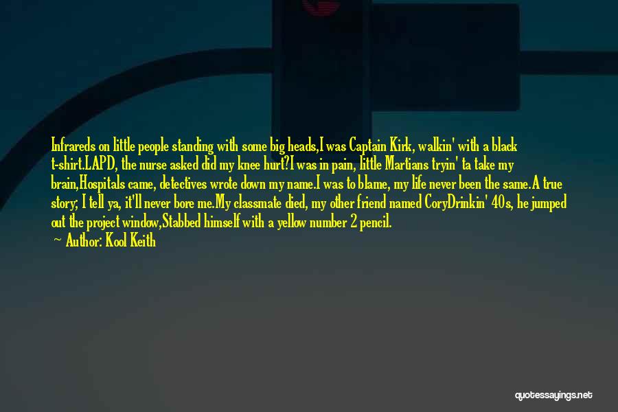 Kool Keith Quotes: Infrareds On Little People Standing With Some Big Heads,i Was Captain Kirk, Walkin' With A Black T-shirt.lapd, The Nurse Asked