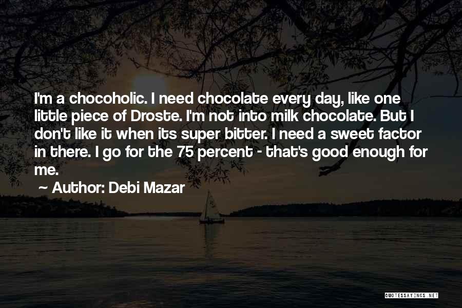 Debi Mazar Quotes: I'm A Chocoholic. I Need Chocolate Every Day, Like One Little Piece Of Droste. I'm Not Into Milk Chocolate. But