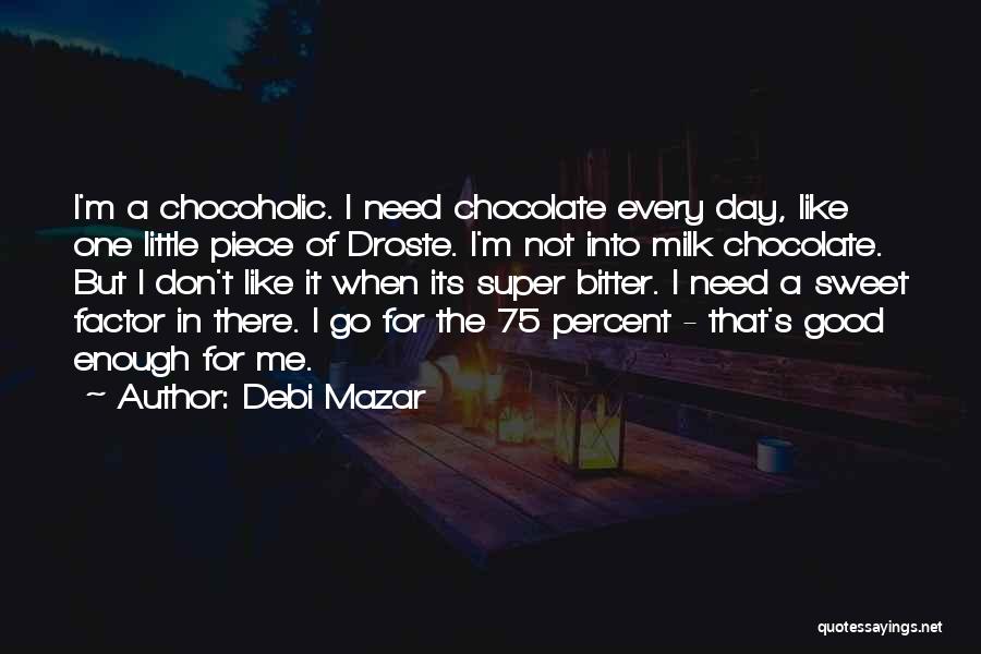 Debi Mazar Quotes: I'm A Chocoholic. I Need Chocolate Every Day, Like One Little Piece Of Droste. I'm Not Into Milk Chocolate. But