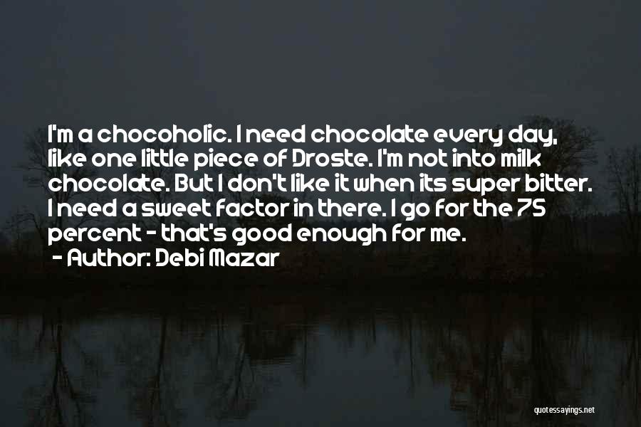 Debi Mazar Quotes: I'm A Chocoholic. I Need Chocolate Every Day, Like One Little Piece Of Droste. I'm Not Into Milk Chocolate. But