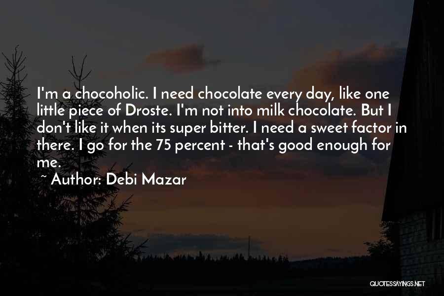 Debi Mazar Quotes: I'm A Chocoholic. I Need Chocolate Every Day, Like One Little Piece Of Droste. I'm Not Into Milk Chocolate. But