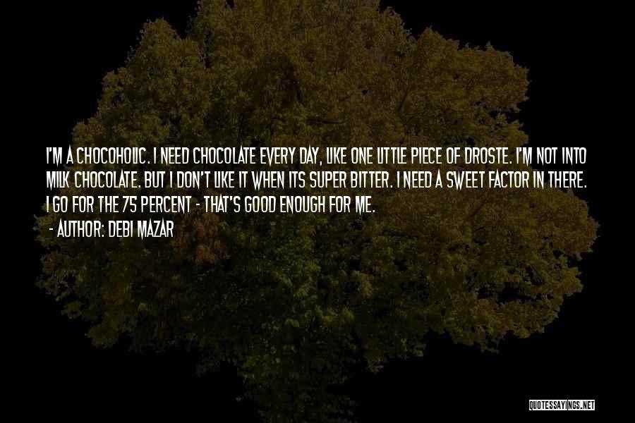 Debi Mazar Quotes: I'm A Chocoholic. I Need Chocolate Every Day, Like One Little Piece Of Droste. I'm Not Into Milk Chocolate. But