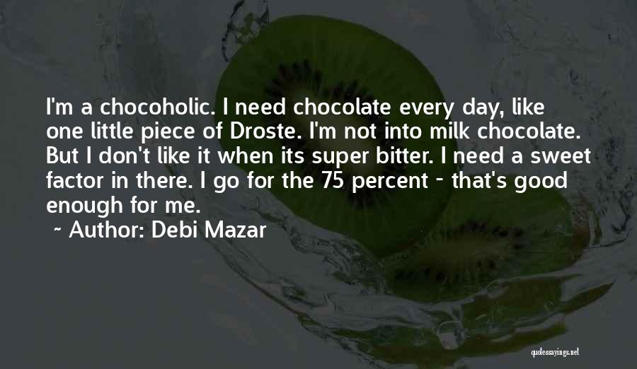 Debi Mazar Quotes: I'm A Chocoholic. I Need Chocolate Every Day, Like One Little Piece Of Droste. I'm Not Into Milk Chocolate. But