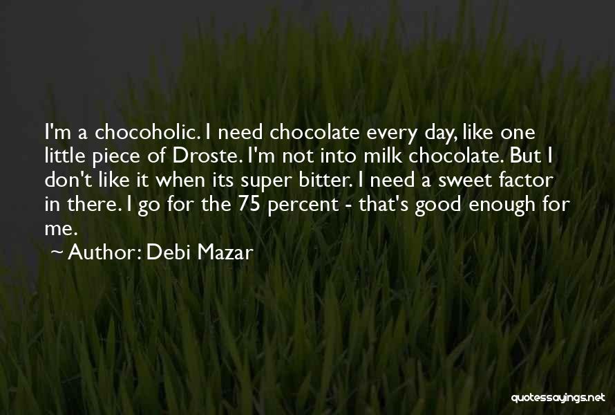 Debi Mazar Quotes: I'm A Chocoholic. I Need Chocolate Every Day, Like One Little Piece Of Droste. I'm Not Into Milk Chocolate. But