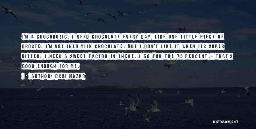 Debi Mazar Quotes: I'm A Chocoholic. I Need Chocolate Every Day, Like One Little Piece Of Droste. I'm Not Into Milk Chocolate. But