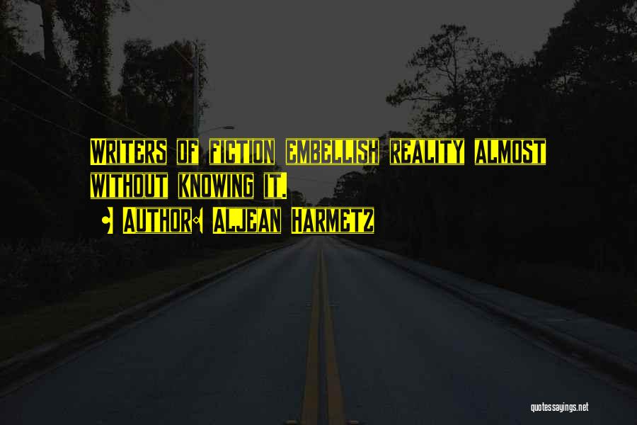Aljean Harmetz Quotes: Writers Of Fiction Embellish Reality Almost Without Knowing It.